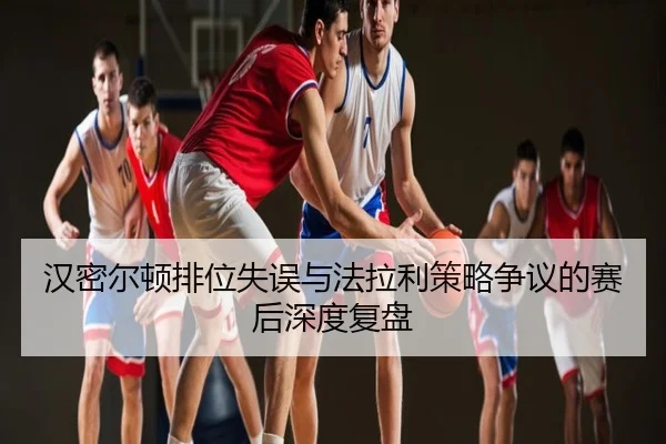 汉密尔顿排位失误与法拉利策略争议的赛后深度复盘